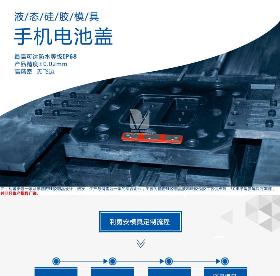 液態(tài)硅膠模具/手機電池蓋/最高可達防水等級IP68/產品精度+-0.02mm/高精密/無飛邊/利勇安是一家從事精密硅膠制品設計，研發(fā)，生產與銷售為一體的綜合企業(yè)，主要為精密硅膠制品液態(tài)硅膠包膠工藝供應商，3C電子消費解決方案商